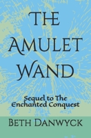 The Amulet Wand: Sequel to The Enchanted Conquest B0GN85BQDN Book Cover