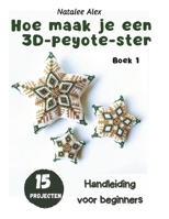 Hoe naai je een 3D Peyote-ster?: Een gids voor beginners - 15 projecten: Kralenpatronen (Dutch Edition) B0GZ77QTBZ Book Cover