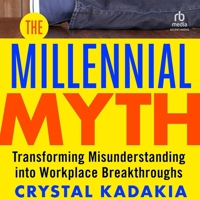The Millennial Myth: Transformingmisunderstanding Into Workplace Breakthroughs B0G213W2CT Book Cover