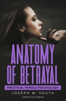 Anatomy of Betrayal: Practical Female Psychology (The Joseph W. South Collection) B0FNRKLQX8 Book Cover