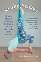 Soaring Seniors: Stories, Steps and Strategies for Living Full-Out After Fifty, Sixty, Seventy . . . 1546273689 Book Cover