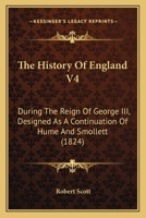 The History Of England V4: During The Reign Of George III, Designed As A Continuation Of Hume And Smollett 1164045415 Book Cover