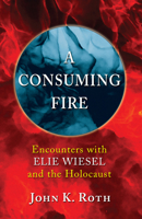 A consuming fire: Encounters with Elie Wiesel and the Holocaust 0804208123 Book Cover