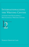 Internationalizing the Writing Center: A Guide for Developing a Multilingual Writing Center 1643171666 Book Cover