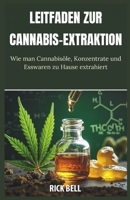 LEITFADEN ZUR CANNABIS-EXTRAKTION: Eine Schritt-für-Schritt-Anleitung zur Extraktion von Cannabisölen, -konzentraten und -esswaren zu Hause (German Edition) B0F3J55TBJ Book Cover