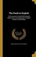 The Greek in English: First Lessons in Greek, With Special Reference to the Etymology of English Words of Greek Origin 1362813907 Book Cover