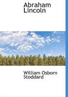 Abraham Lincoln: The True Story of a Great Life. Showing the Inner Growth, Special Training, and Peculiar Fitness of the Man for His Work 1172169934 Book Cover