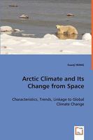 Arctic Climate and Its Change from Space - Characteristics, Trends, Linkage to Global Climate Change 3639059182 Book Cover