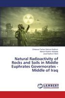 Natural Radioactivity of Rocks and Soils in Middle Euphrates Governorates - Middle of Iraq 6203462330 Book Cover