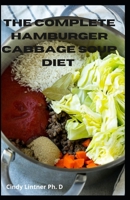 The Complete Hamburger Cabbage Soup Diet: Low Cabbage Soup Cookbook For Healthy Recipes For You And Your Family B08Z2GX2TG Book Cover