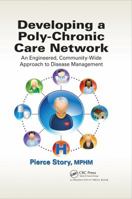 Developing a Poly-Chronic Care Network: An Engineered, Community-Wide Approach to Disease Management 1466554746 Book Cover