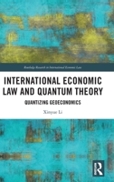 International Economic Law and Quantum Theory: Quantising Geoeconomics (Routledge Research in International Economic Law) 1032885041 Book Cover