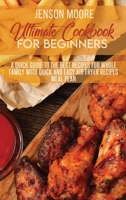 Ultimate Cookbook For Beginners: A Quick Guide To The Best Recipes For Whole Family With Quick And Easy Air Fryer Recipes Meal Plan 1802124349 Book Cover