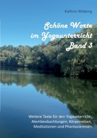 Schöne Worte im Yogaunterricht - Band 3: Weitere Texte für den Yogaunterricht: Atembeobachtungen, Körperreisen, Meditationen und Phantasiereisen 3756829057 Book Cover