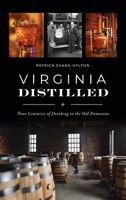 Virginia Distilled: Four Centuries of Drinking in the Old Dominion 1540249980 Book Cover