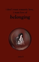 i don’t want romantic love, i want love of belonging: poetry book B0GH2J1YT6 Book Cover