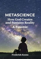 Metascience: How God Creates and Sustains Reality B0H6KZ3PCD Book Cover