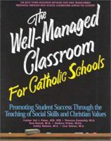 The Well-Managed Classroom for Catholic Schools: Promoting Student Success Through the Teaching of Social Skills and Christian Values 1889322067 Book Cover