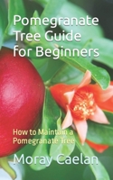 Pomegranate Tree Guide for Beginners: How to Maintain a Pomegranate Tree B0CNSVYYR6 Book Cover