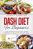 Dash Diet for Beginners: The Complete Dash Diet Guide for Fast & Healthy Weight Loss 1796446084 Book Cover