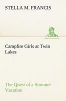 Camp-Fire Girls at Twin Lakes; or, The Quest of a Summer Vacation 1421896796 Book Cover