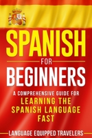 Spanish for Beginners: A Comprehensive Guide for Learning the Spanish Language Fast B085RT8H85 Book Cover
