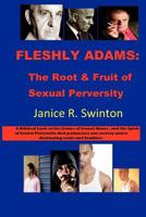 Fleshly Adams: The Root & Fruit of Sexual Perversity: A Biblical Look at the Issues of Sexual and Domestic Abuse 1463528426 Book Cover