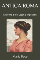 ANTICA ROMA: Le donne di Re, Cesari e Imperatori (Italian Edition) B08CP7LN15 Book Cover