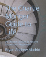 The Charlie Munger Guide to Life: 30 Lifelong Lessons to Achieve Success and Happiness B0CPCFF1VW Book Cover