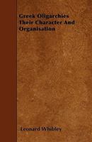 Greek Oligarchies: Their Character And Organisation 1410216195 Book Cover
