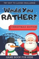 Try Not To Laugh Challenge - Would You Rather? Christmas Edition: Game Book For Kids Ages 6-12 B08MSLXC91 Book Cover