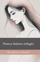 Nunca fuimos refugio (Spanish Edition) B0F4M7YNDC Book Cover