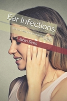 Ear Infections: What You Need To Know About Ear Infection Treatment B08PX7DC84 Book Cover
