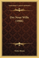 Der Neue Wille: Drama in Vier Akten Von Walter Bloem. 0341583456 Book Cover