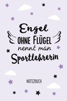 Engel ohne Flügel nennt man Sportlehrerin: Geschenk Notizbuch für Sportlehrerin - A5 / liniert - Sport Lehrerin Geschenke zum Geburtstag oder Weihnachten (German Edition) B083XM25DY Book Cover