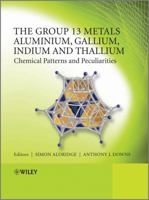The Group 13 Metals Aluminium, Gallium, Indium and Thallium: Chemical Patterns and Peculiarities 0470681918 Book Cover