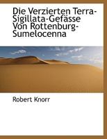 Die Verzierten Terra-Sigillata-Gefässe Von Rottenburg-Sumelocenna B0BQ48RXG8 Book Cover