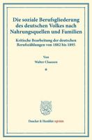 Die Soziale Berufsgliederung Des Deutschen Volkes Nach Nahrungsquellen Und Familien: Kritische Bearbeitung Der Deutschen Berufszahlungen Von 1882 Bis 3428177754 Book Cover