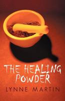 The Healing Powder: At What Price a Cure? at What Cost a Miracle? 1475923112 Book Cover