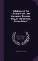 Catalogue of the Library of the Late Alexander Farnum, Esq., of Providence, Rhode Island 1358511306 Book Cover