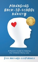 Managing Back-To-School Anxiety: A Parent's Guide to Helping Our Children Worry Less 1990352928 Book Cover