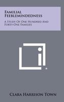 Familial Feeblemindedness: A Study of One Hundred and Forty-One Families 1258360160 Book Cover