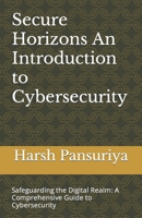 Secure Horizons An Introduction to Cybersecurity: Safeguarding the Digital Realm: A Comprehensive Guide to Cybersecurity B0CT49F4TT Book Cover