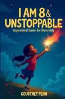 I Am 8 & Unstoppable: Inspirational Stories For Brave Girls: 13 Inspiring Tales About Friendship, Community, Confidence, Kindness, Empathy, Creativity, Neurodiversity, Growth Mindset & Resilienc B0G4GBBPFD Book Cover