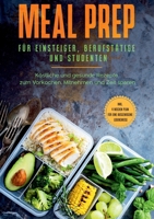Meal Prep f?r Einsteiger, Berufst?tige und Studenten: K?stliche und gesunde Rezepte zum Vorkochen, Mitnehmen und Zeit sparen - inkl. 4 Wochen Plan f?r 3752609699 Book Cover