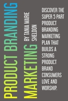 Product Branding Marketing: Discover the super 5 part product branding marketing plan that builds a strong product consumers love and worship 0473483610 Book Cover