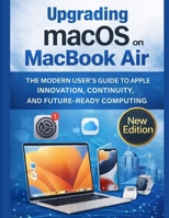 Upgrading macOS on MacBook Air: The Modern User’s Guide to Apple Innovation, Continuity, and Future-Ready Computing (PiDP and Hardware Mastery) B0GRBK389B Book Cover