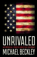 Unrivaled: Why America Will Remain the World's Sole Superpower 1501724789 Book Cover