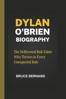 DYLAN O'BRIEN BIOGRAPHY: The Hollywood Risk-Taker Who Thrives in Every Unexpected Role B0F243XJYG Book Cover