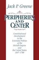Peripheries And Center: Constitutional Development in the Extended Polities of the British Empire And the United States, 1607-1788 0393306615 Book Cover